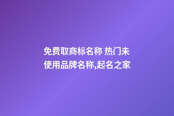 免费取商标名称 热门未使用品牌名称,起名之家